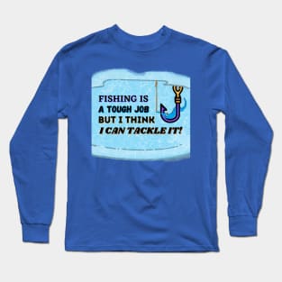 FISHING IS A TOUGH JOB BUT I CAN TACKLE IT | Funny Fishing Quotes Long Sleeve T-Shirt